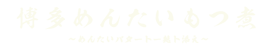 博多めんたいもつ煮～めんたいバタートー麩ト添え～